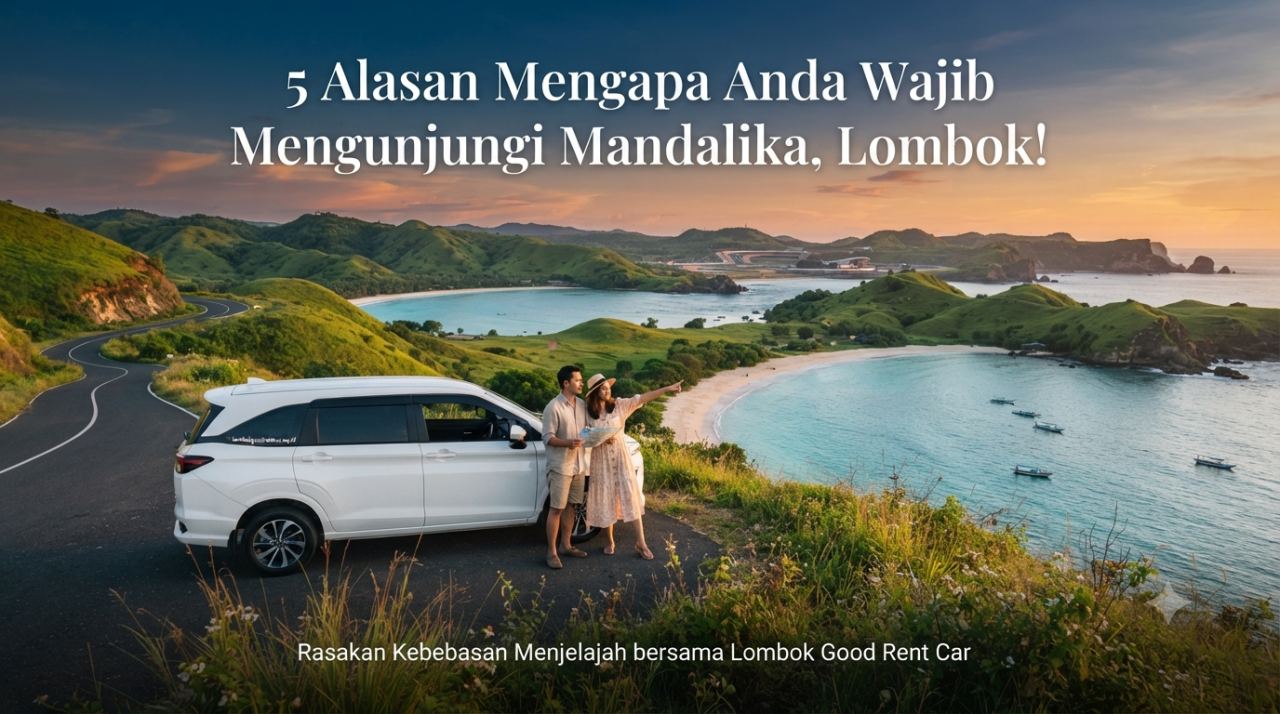 5 Alasan Mengapa Anda Wajib Mengunjungi Mandalika, Lombok!